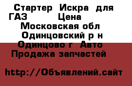 Стартер “Искра“ для ГАЗ-33086 › Цена ­ 15 000 - Московская обл., Одинцовский р-н, Одинцово г. Авто » Продажа запчастей   